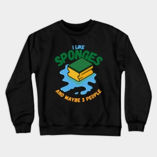 I Like Sponges And Maybe 3 People Crewneck Sweatshirt